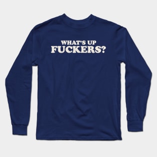 Offensive Funny - What's Up Fuckers Long Sleeve T-Shirt